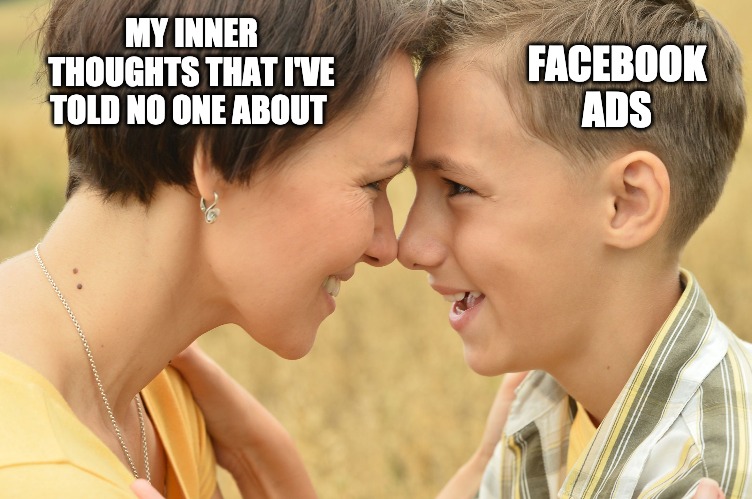 How did you know that? | MY INNER THOUGHTS THAT I'VE TOLD NO ONE ABOUT; FACEBOOK ADS | image tagged in i love you,facebook | made w/ Imgflip meme maker