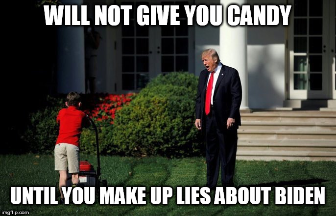 Trump Lawn Mower | WILL NOT GIVE YOU CANDY; UNTIL YOU MAKE UP LIES ABOUT BIDEN | image tagged in trump lawn mower | made w/ Imgflip meme maker