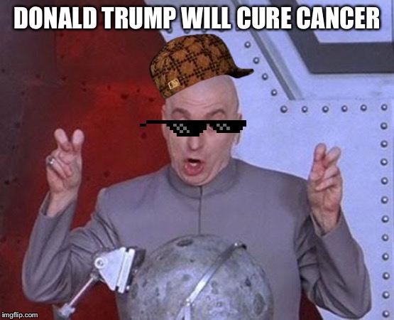 Dr Evil Laser Meme | DONALD TRUMP WILL CURE CANCER | image tagged in memes,dr evil laser | made w/ Imgflip meme maker