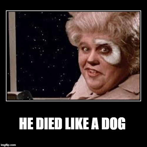 Too Soon? | HE DIED LIKE A DOG | image tagged in spaceballs,abu bakr al-baghdadi,death star,raydog,john candy | made w/ Imgflip meme maker