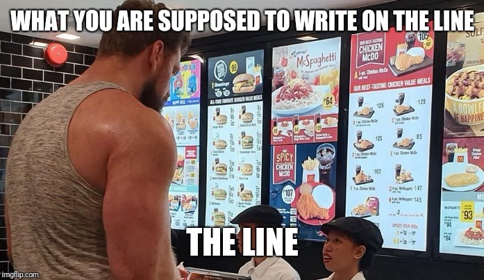 School Worksheets be like... | WHAT YOU ARE SUPPOSED TO WRITE ON THE LINE; THE LINE | image tagged in memes | made w/ Imgflip meme maker