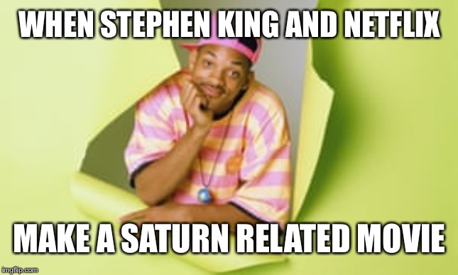 Look out for the tall grass | WHEN STEPHEN KING AND NETFLIX; MAKE A SATURN RELATED MOVIE | image tagged in oh yea | made w/ Imgflip meme maker