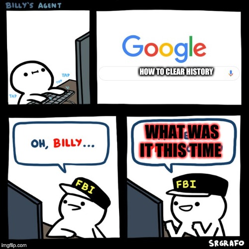 Billy's FBI Agent | HOW TO CLEAR HISTORY; WHAT WAS IT THIS TIME | image tagged in billy's fbi agent | made w/ Imgflip meme maker