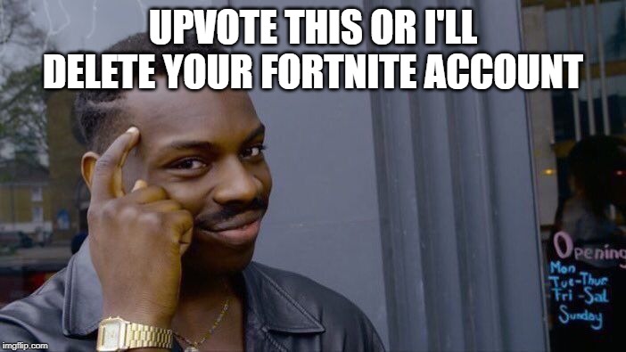 Roll Safe Think About It | UPVOTE THIS OR I'LL DELETE YOUR FORTNITE ACCOUNT | image tagged in memes,roll safe think about it | made w/ Imgflip meme maker