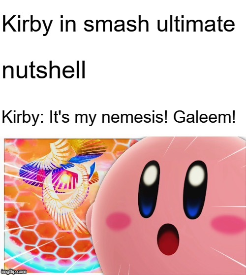 ssbu characters nutshell number 20/82 | Kirby in smash ultimate; nutshell; Kirby: It's my nemesis! Galeem! | image tagged in surprised kirby | made w/ Imgflip meme maker