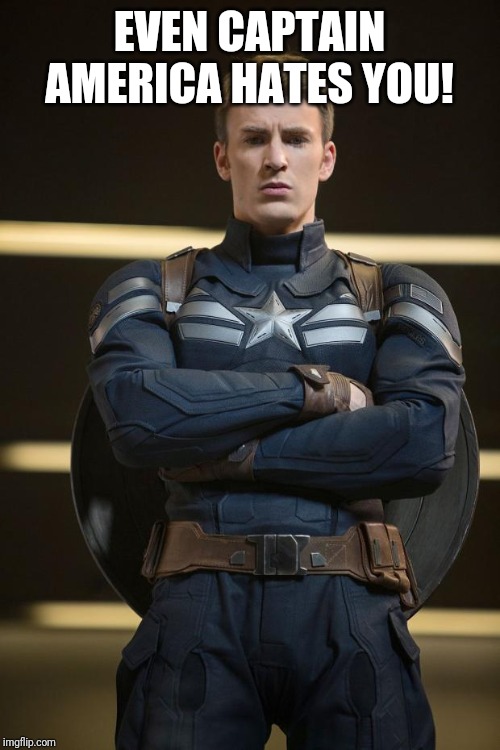 Captain America | EVEN CAPTAIN AMERICA HATES YOU! | image tagged in captain america | made w/ Imgflip meme maker