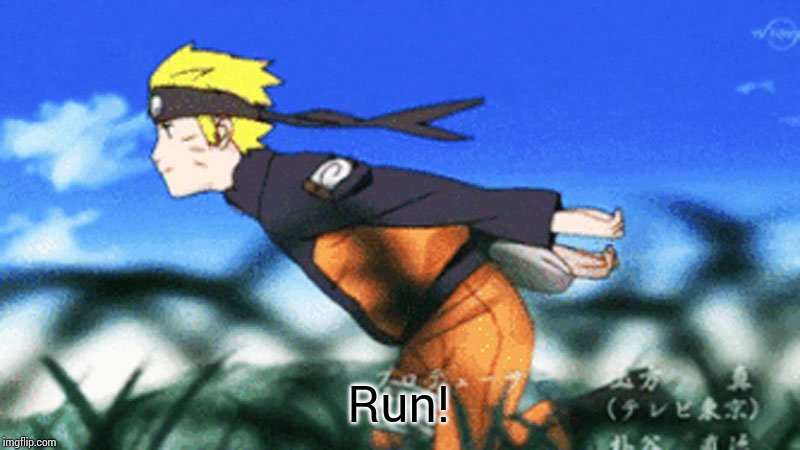 Naruto Run | Run! | image tagged in naruto run | made w/ Imgflip meme maker