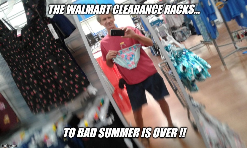 Perfect selfie for "peopleofwalmart.com" !! | THE WALMART CLEARANCE RACKS... TO BAD SUMMER IS OVER !! | image tagged in cute,summer,beach,bikini | made w/ Imgflip meme maker