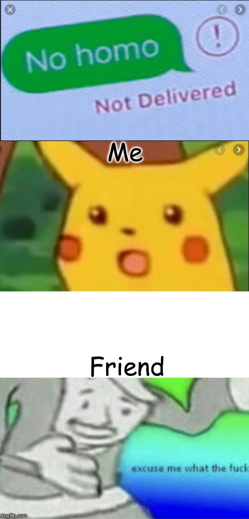 That moment when the message dosen't get sent | Me; Friend | image tagged in excuse me wtf blank template,surprised pikachu,funny,memes | made w/ Imgflip meme maker