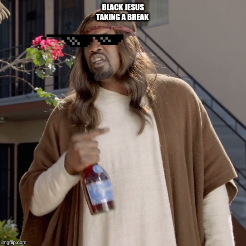 Black Jesus | BLACK JESUS TAKING A BREAK | image tagged in black jesus | made w/ Imgflip meme maker