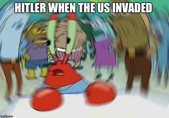 Mr Krabs Blur Meme Meme | HITLER WHEN THE US INVADED | image tagged in memes,mr krabs blur meme | made w/ Imgflip meme maker