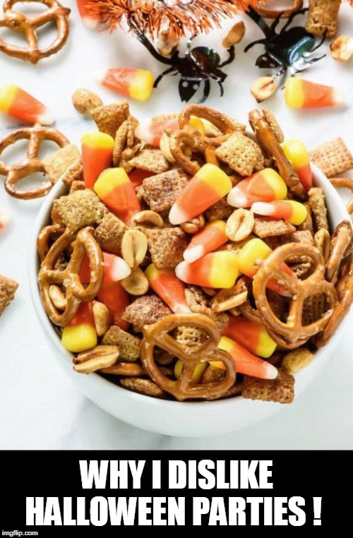 Halloween Chex Mix | WHY I DISLIKE HALLOWEEN PARTIES ! | image tagged in happy halloween,funny memes,candy corn,parties | made w/ Imgflip meme maker