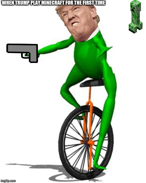 Dat Boi | WHEN TRUMP PLAY MINECRAFT FOR THE FIRST TIME | image tagged in memes,dat boi | made w/ Imgflip meme maker