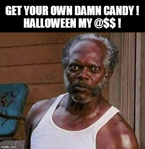 Halloween my @$$! | GET YOUR OWN DAMN CANDY !
HALLOWEEN MY @$$ ! | image tagged in funny memes,happy halloween,candy,humor,candy corn | made w/ Imgflip meme maker
