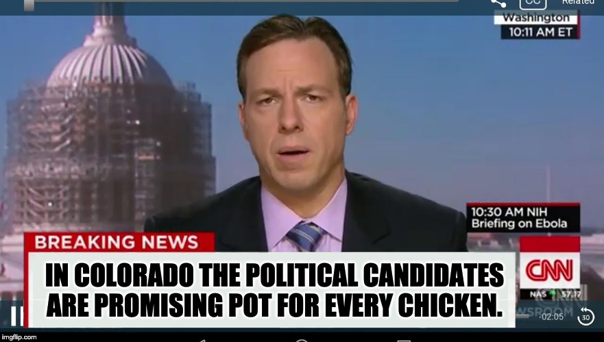 cnn breaking news template | IN COLORADO THE POLITICAL CANDIDATES ARE PROMISING POT FOR EVERY CHICKEN. | image tagged in cnn breaking news template | made w/ Imgflip meme maker
