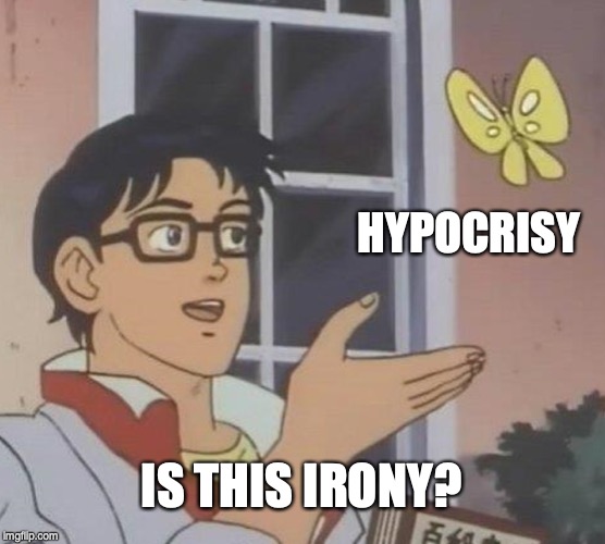 Is This A Pigeon | HYPOCRISY; IS THIS IRONY? | image tagged in memes,is this a pigeon | made w/ Imgflip meme maker