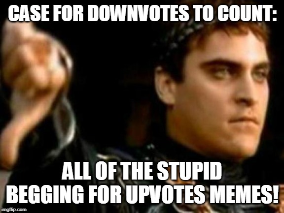 Downvotes Need To Be Counted And Then Subtracted From Upvotes!  The Begging For Upvotes Trend Has Gotten Out Of Control!!!! | CASE FOR DOWNVOTES TO COUNT:; ALL OF THE STUPID BEGGING FOR UPVOTES MEMES! | image tagged in memes,downvoting roman,begging,upvotes,downvotes,the count | made w/ Imgflip meme maker