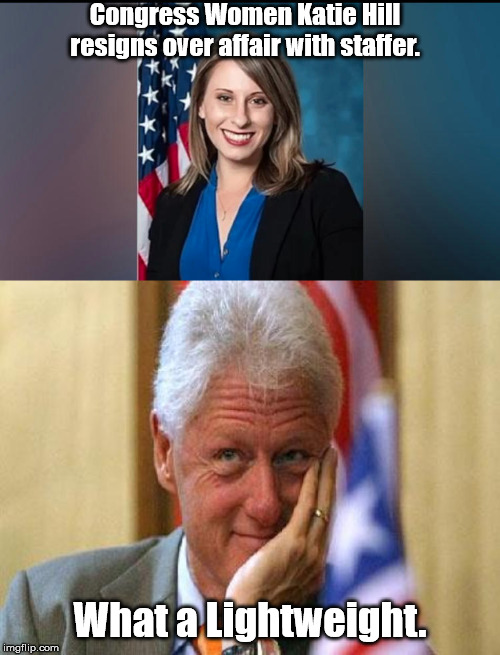 # Me Who? | Congress Women Katie Hill resigns over affair with staffer. What a Lightweight. | image tagged in smiling bill clinton,katie hill | made w/ Imgflip meme maker