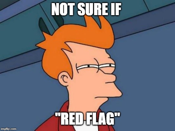 Futurama Fry Meme | NOT SURE IF "RED FLAG" | image tagged in memes,futurama fry | made w/ Imgflip meme maker