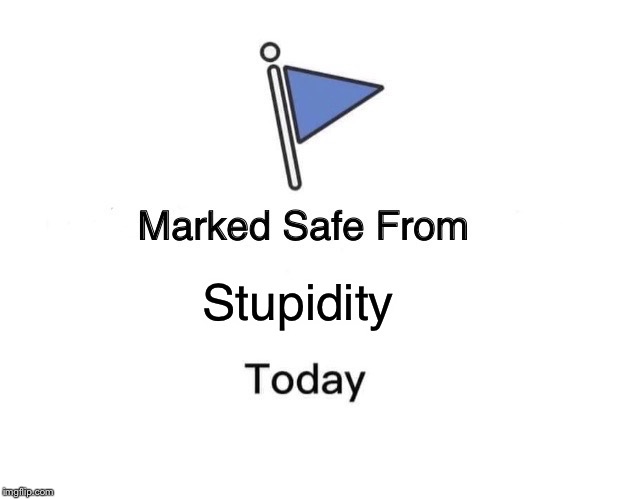 Marked Safe From | Stupidity | image tagged in memes,marked safe from | made w/ Imgflip meme maker