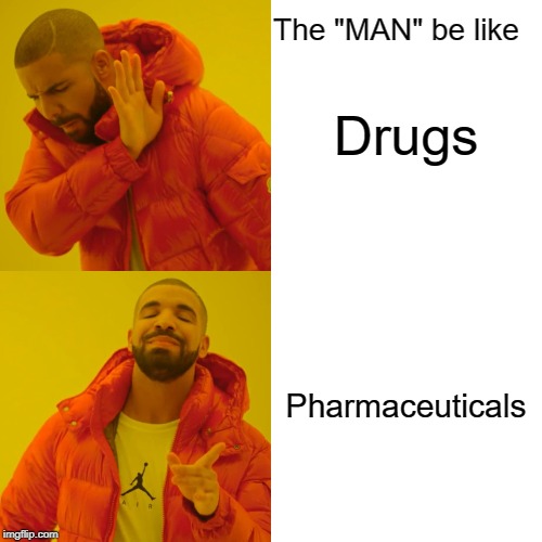 Drake Hotline Bling Meme | Drugs Pharmaceuticals The "MAN" be like | image tagged in memes,drake hotline bling | made w/ Imgflip meme maker