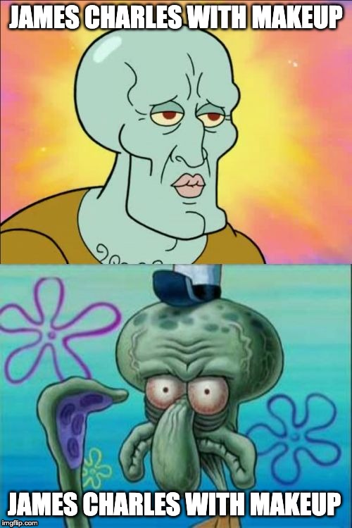 Squidward | JAMES CHARLES WITH MAKEUP; JAMES CHARLES WITH MAKEUP | image tagged in memes,squidward | made w/ Imgflip meme maker