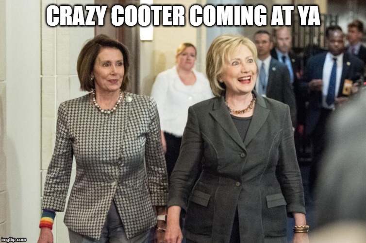 CRAZY COOTER COMING AT YA | image tagged in humor,politics | made w/ Imgflip meme maker