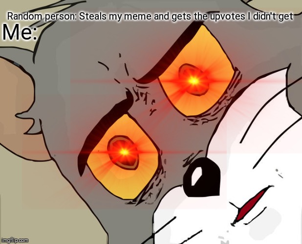 Random person: Steals my meme and gets the upvotes I didn't get; Me: | image tagged in memes,unsettled tom | made w/ Imgflip meme maker