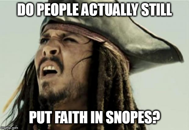 confused dafuq jack sparrow what | DO PEOPLE ACTUALLY STILL PUT FAITH IN SNOPES? | image tagged in confused dafuq jack sparrow what | made w/ Imgflip meme maker