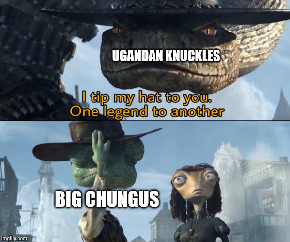 I tip my hat to you, one legend to another | UGANDAN KNUCKLES; BIG CHUNGUS | image tagged in i tip my hat to you one legend to another | made w/ Imgflip meme maker