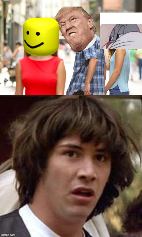 image tagged in memes,conspiracy keanu,distracted boyfriend | made w/ Imgflip meme maker