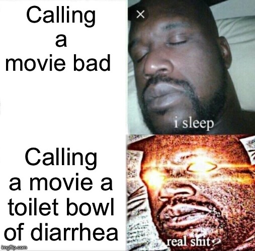 Sleeping Shaq | Calling a movie bad; Calling a movie a toilet bowl of diarrhea | image tagged in memes,sleeping shaq | made w/ Imgflip meme maker