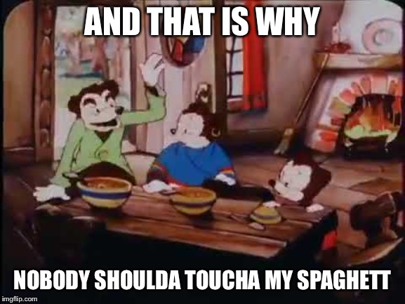 somebody touche my spaghett | AND THAT IS WHY NOBODY SHOULDA TOUCHA MY SPAGHETT | image tagged in somebody touche my spaghett | made w/ Imgflip meme maker
