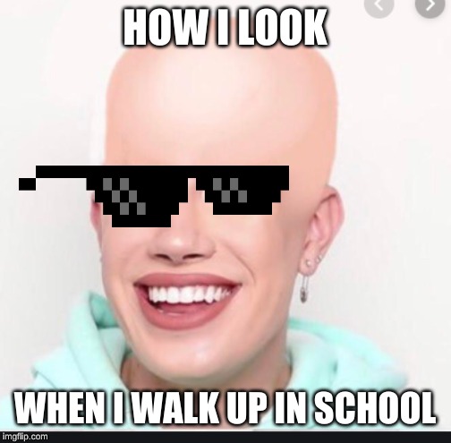 james bald | HOW I LOOK; WHEN I WALK UP IN SCHOOL | image tagged in james charles | made w/ Imgflip meme maker