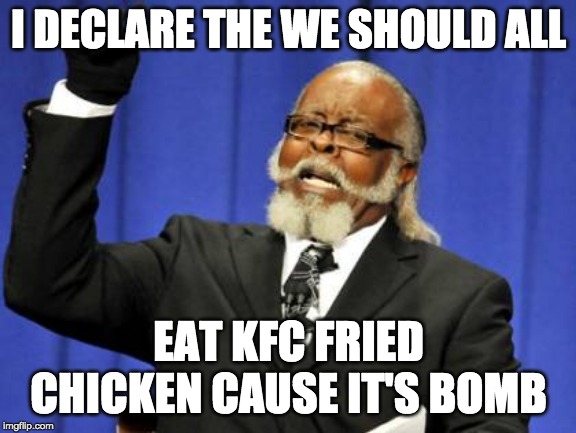 Too Damn High Meme | I DECLARE THE WE SHOULD ALL; EAT KFC FRIED CHICKEN CAUSE IT'S BOMB | image tagged in memes,too damn high | made w/ Imgflip meme maker