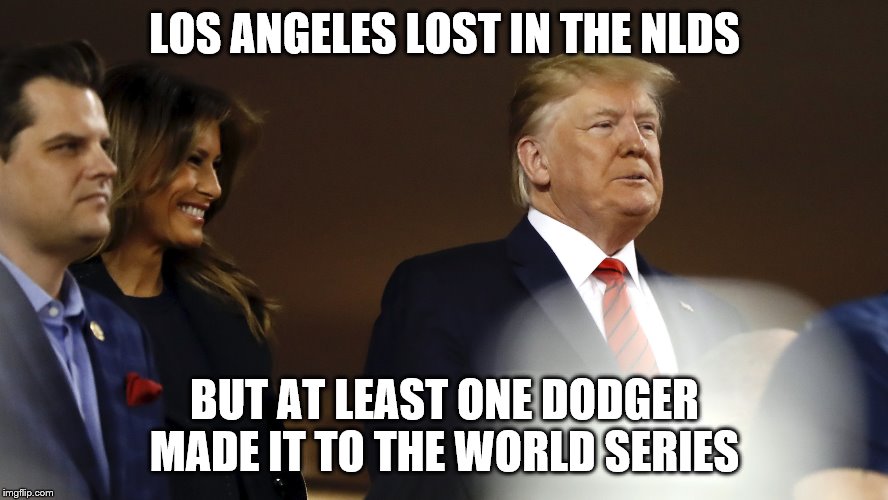 Trump Nationals Game | LOS ANGELES LOST IN THE NLDS; BUT AT LEAST ONE DODGER MADE IT TO THE WORLD SERIES | image tagged in trump nationals game | made w/ Imgflip meme maker