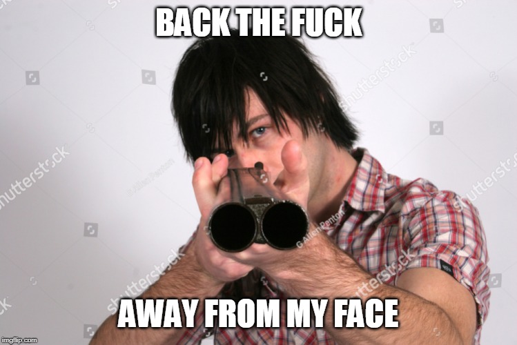 BACK THE F**K AWAY FROM MY FACE | made w/ Imgflip meme maker