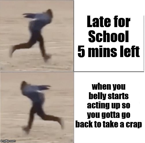 Naruto Runner Drake (Flipped) | Late for School 5 mins left; when you belly starts acting up so you gotta go back to take a crap | image tagged in naruto runner drake flipped | made w/ Imgflip meme maker