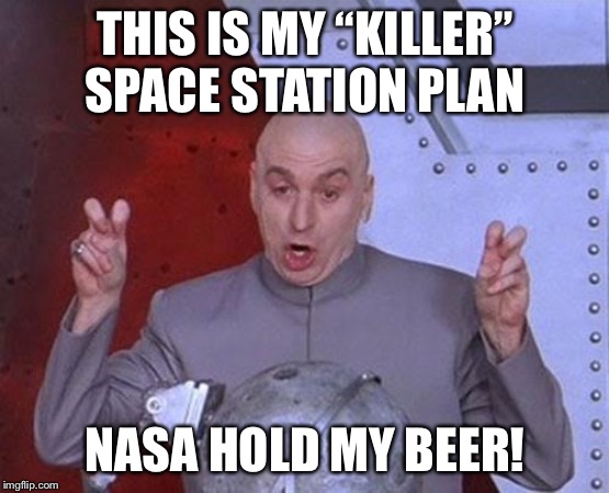 Dr Evil Laser Meme | THIS IS MY “KILLER” SPACE STATION PLAN; NASA HOLD MY BEER! | image tagged in memes,dr evil laser | made w/ Imgflip meme maker