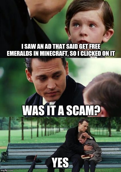 Finding Neverland Meme | I SAW AN AD THAT SAID GET FREE EMERALDS IN MINECRAFT, SO I CLICKED ON IT; WAS IT A SCAM? YES | image tagged in memes,finding neverland | made w/ Imgflip meme maker