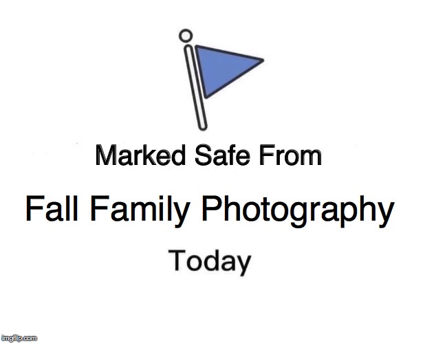 Marked Safe From | Fall Family Photography | image tagged in memes,marked safe from | made w/ Imgflip meme maker