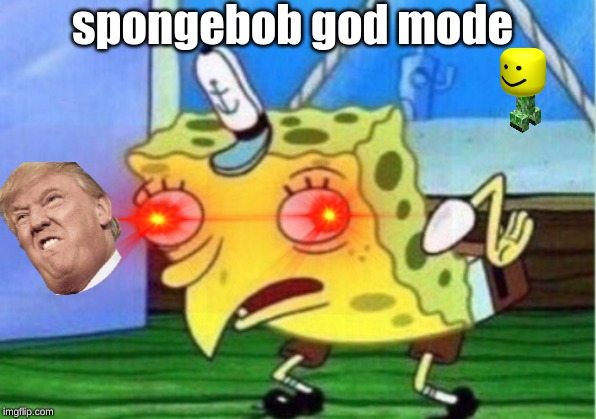 Mocking Spongebob | spongebob god mode | image tagged in memes,mocking spongebob | made w/ Imgflip meme maker