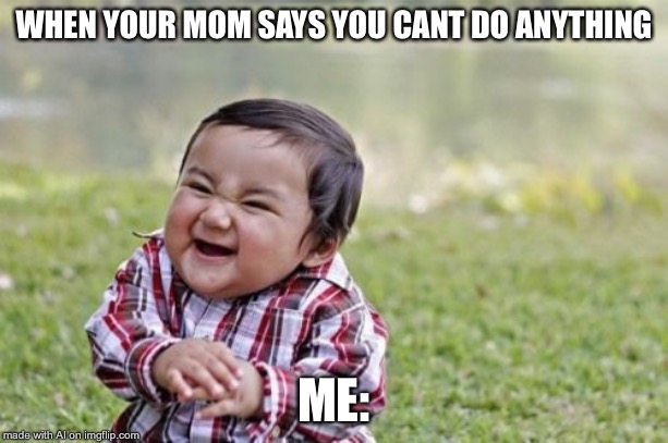 Evil Toddler | WHEN YOUR MOM SAYS YOU CANT DO ANYTHING; ME: | image tagged in memes,evil toddler | made w/ Imgflip meme maker