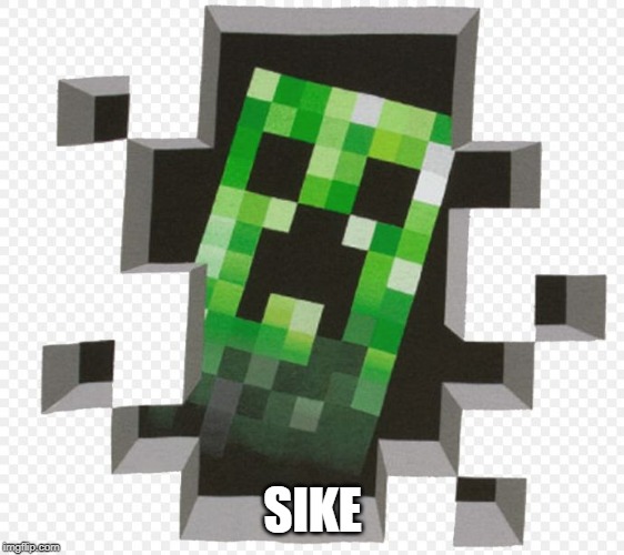 Minecraft Creeper | SIKE | image tagged in minecraft creeper | made w/ Imgflip meme maker