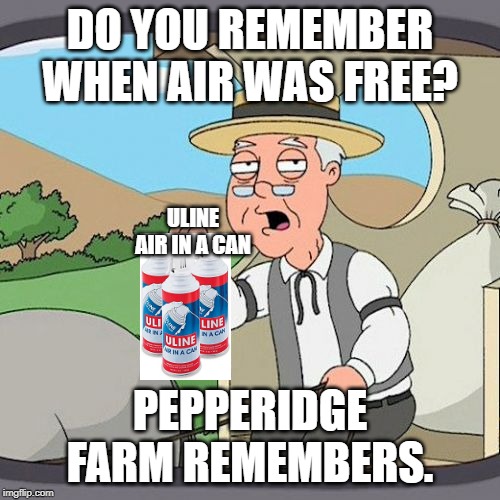 Pepperidge Farm Remembers Meme | DO YOU REMEMBER WHEN AIR WAS FREE? ULINE AIR IN A CAN; PEPPERIDGE FARM REMEMBERS. | image tagged in memes,pepperidge farm remembers | made w/ Imgflip meme maker