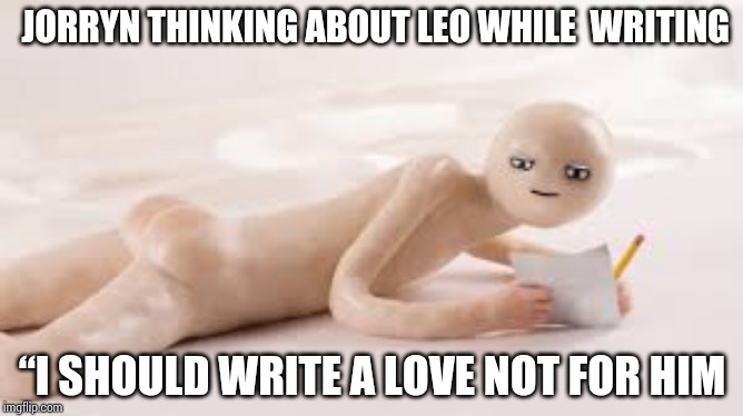 JORRYN THINKING ABOUT LEO WHILE  WRITING; “I SHOULD WRITE A LOVE NOT FOR HIM | image tagged in we dont do that here | made w/ Imgflip meme maker