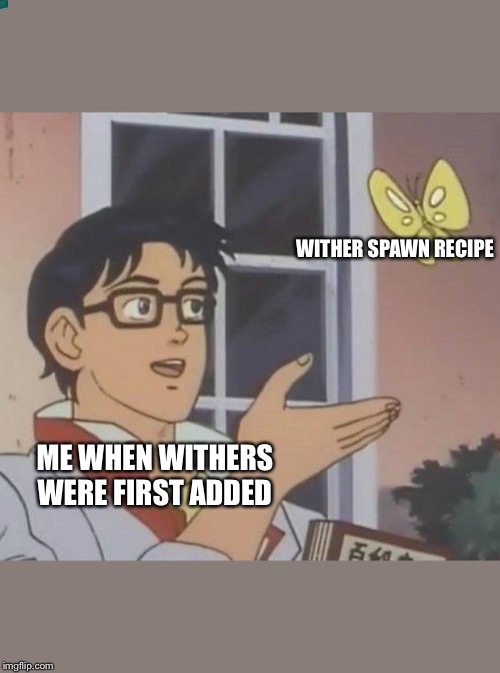 Is This A Pigeon | WITHER SPAWN RECIPE; ME WHEN WITHERS WERE FIRST ADDED | image tagged in memes,is this a pigeon | made w/ Imgflip meme maker