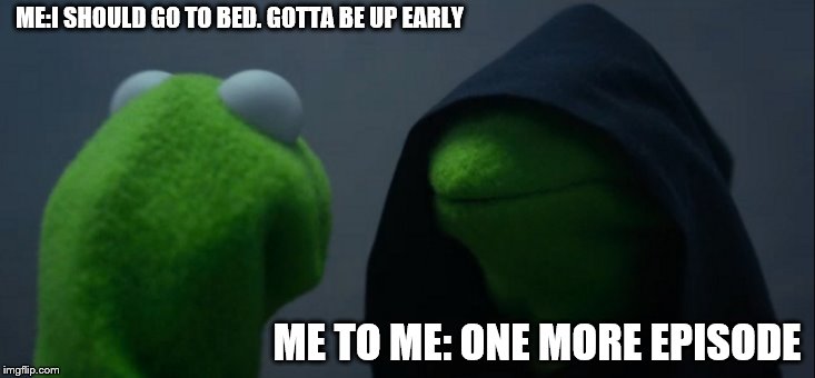 Anime Binge Watchers | ME:I SHOULD GO TO BED. GOTTA BE UP EARLY; ME TO ME: ONE MORE EPISODE | image tagged in memes,evil kermit | made w/ Imgflip meme maker