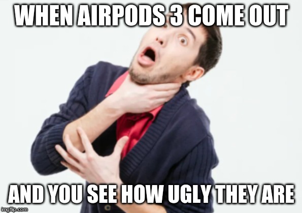 Airpods 3 | WHEN AIRPODS 3 COME OUT; AND YOU SEE HOW UGLY THEY ARE | image tagged in your mom | made w/ Imgflip meme maker
