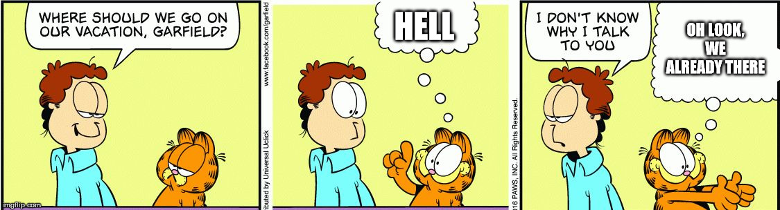 Garfield comic vacation | HELL; OH LOOK, WE ALREADY THERE | image tagged in garfield comic vacation,funny | made w/ Imgflip meme maker